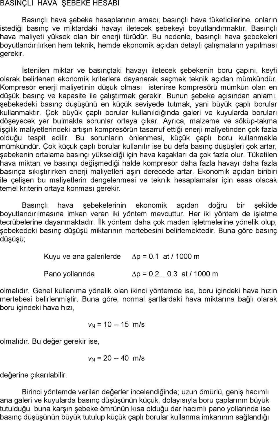 İstenien miktar e basınçtaki aayı ietecek şebekenin boru çaını, keyfi oarak beirenen ekonomik kriterere ayanarak seçmek teknik açıan mümkünür.