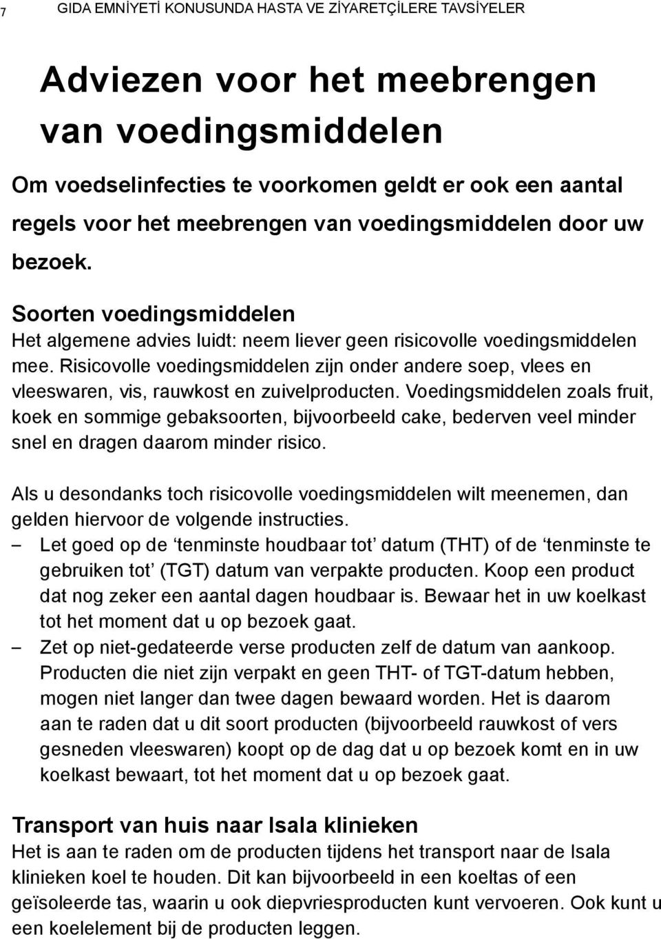 Risicovolle voedingsmiddelen zijn onder andere soep, vlees en vleeswaren, vis, rauwkost en zuivelproducten.