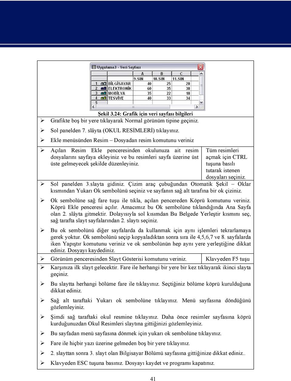 düzenleyiniz. 41 Tüm resimleri açmak için CTRL tu una bas l tutarak istenen dosyalar seçiniz. ekil Oklar Sol panelden 3.slayta gidiniz.