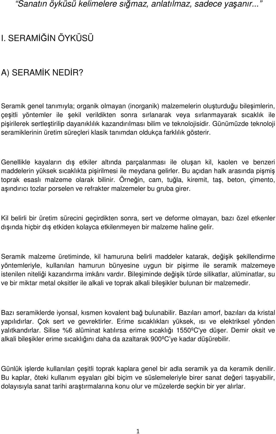 sertletirilip dayanıklılık kazandırılması bilim ve teknolojisidir. Günümüzde teknoloji seramiklerinin üretim süreçleri klasik tanımdan oldukça farklılık gösterir.