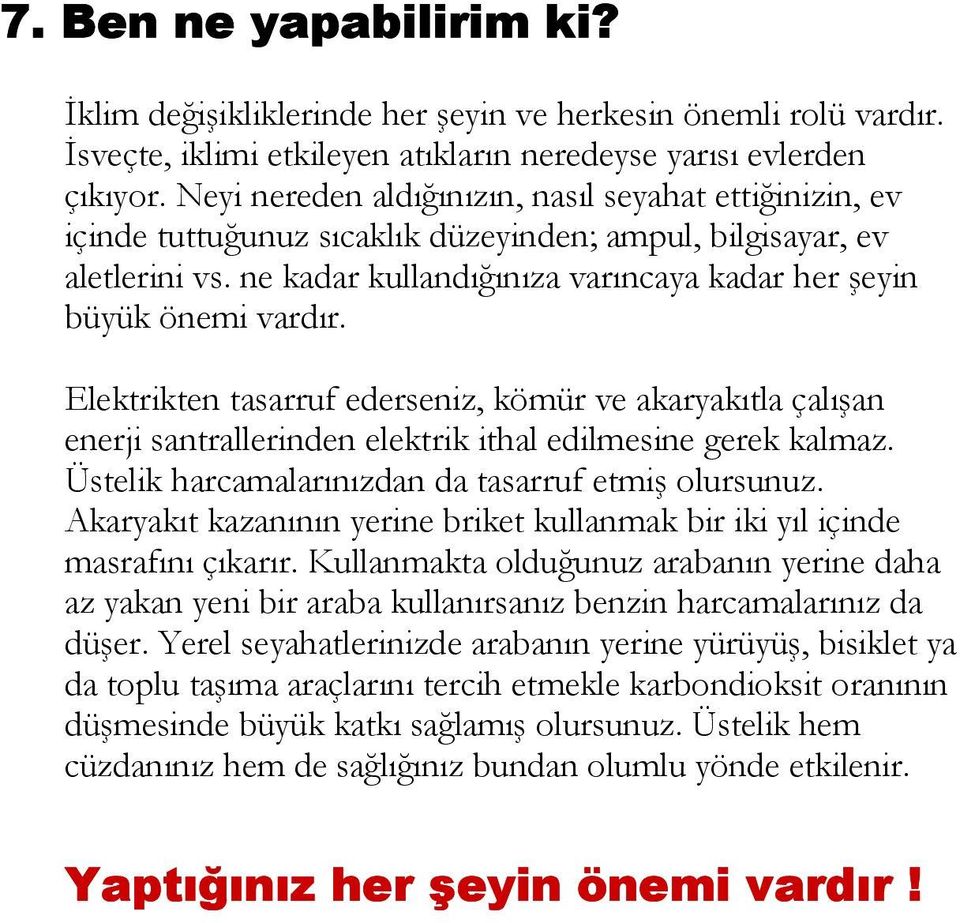 ne kadar kullandõğõnõza varõncaya kadar her şeyin büyük önemi vardõr. Elektrikten tasarruf ederseniz, kömür ve akaryakõtla çalõşan enerji santrallerinden elektrik ithal edilmesine gerek kalmaz.