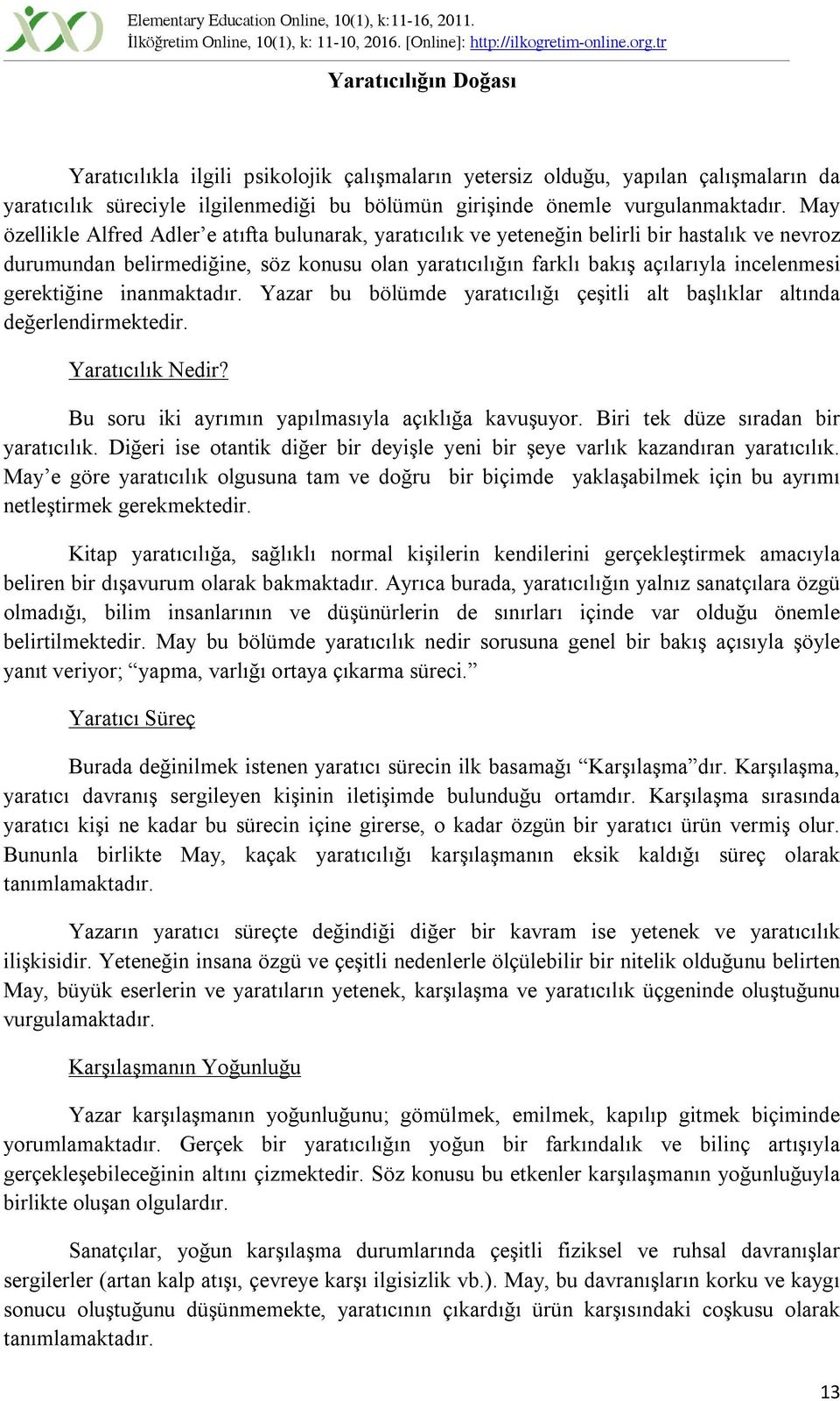 gerektiğine inanmaktadır. Yazar bu bölümde yaratıcılığı çeşitli alt başlıklar altında değerlendirmektedir. Yaratıcılık Nedir? Bu soru iki ayrımın yapılmasıyla açıklığa kavuşuyor.