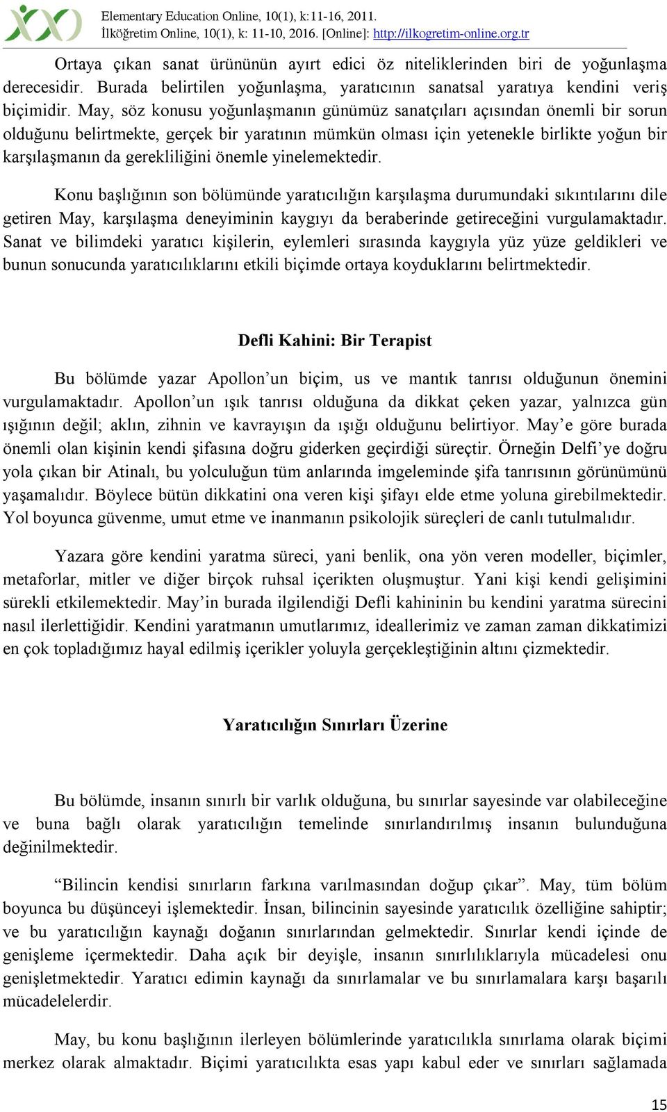 önemle yinelemektedir. Konu başlığının son bölümünde yaratıcılığın karşılaşma durumundaki sıkıntılarını dile getiren May, karşılaşma deneyiminin kaygıyı da beraberinde getireceğini vurgulamaktadır.