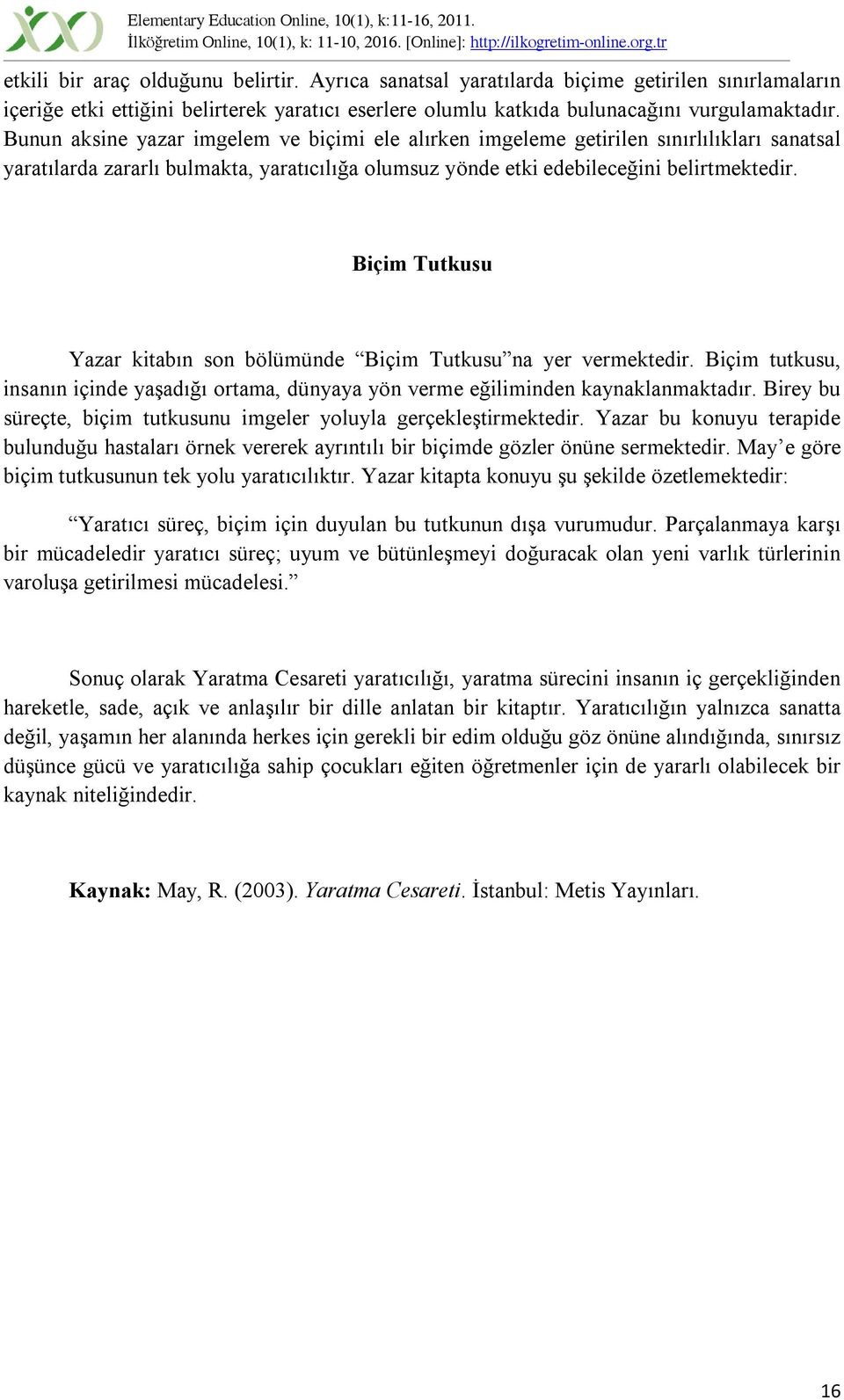 Biçim Tutkusu Yazar kitabın son bölümünde Biçim Tutkusu na yer vermektedir. Biçim tutkusu, insanın içinde yaşadığı ortama, dünyaya yön verme eğiliminden kaynaklanmaktadır.