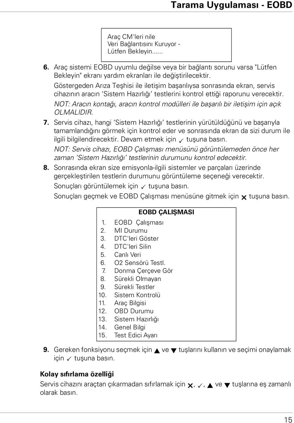 Göstergeden Arıza Teşhisi ile iletişim başarılıysa sonrasında ekran, servis cihazının aracın Sistem Hazırlığı testlerini kontrol ettiği raporunu verecektir.