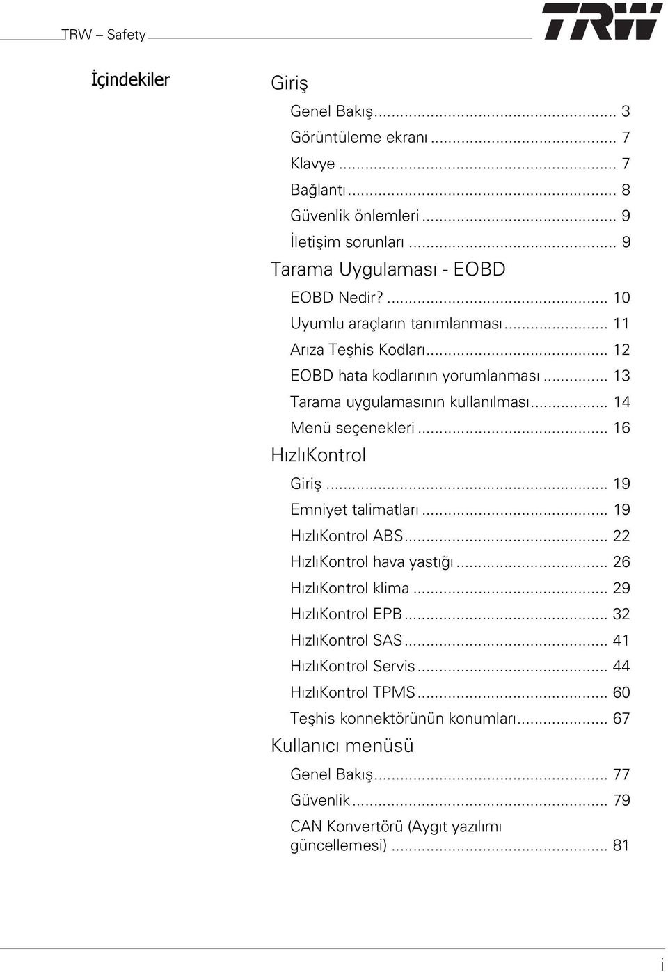 .. 16 HızlıKontrol Giriş... 19 Emniyet talimatları... 19 HızlıKontrol ABS... 22 HızlıKontrol hava yastığı... 26 HızlıKontrol klima... 29 HızlıKontrol EPB... 32 HızlıKontrol SAS.