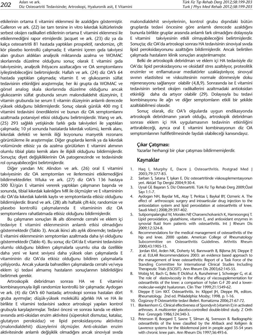 (23) diz ya da kalça osteoartritli 81 hastada yaptıkları prospektif, randomize, çift kör plasebo kontrollü çalışmada; E vitamini içeren gıda takviyesi alan grubun aldıkları analjezik miktarında