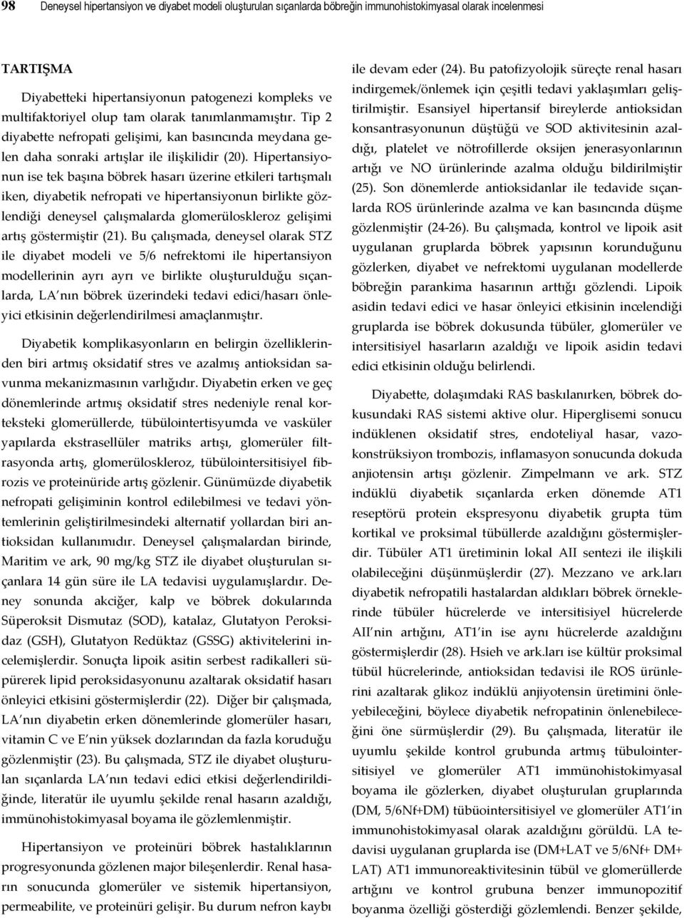 Hipertansiyonun ise tek başına böbrek hasarı üzerine etkileri tartışmalı iken, diyabetik nefropati ve hipertansiyonun birlikte gözlendiği deneysel çalışmalarda glomerüloskleroz gelişimi artış