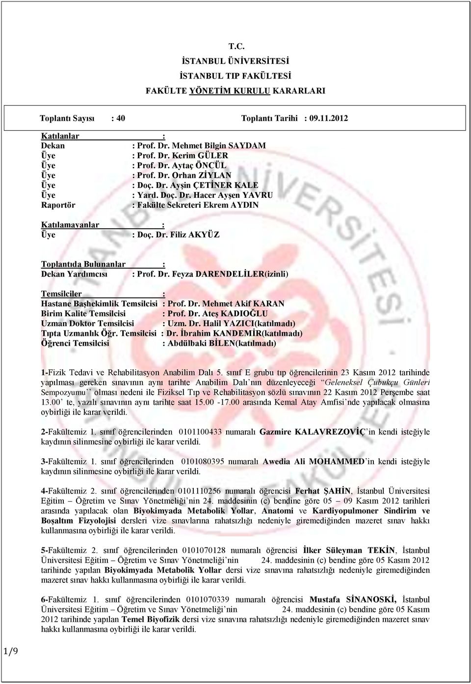 Dr. Feyza DARENDELĠLER(izinli) Temsilciler : Hastane BaĢhekimlik Temsilcisi : Prof. Dr. Mehmet Akif KARAN Birim Kalite Temsilcisi : Prof. Dr. AteĢ KADIOĞLU Uzman Doktor Temsilcisi : Uzm. Dr. Halil YAZICI(katılmadı) Tıpta Uzmanlık Öğr.