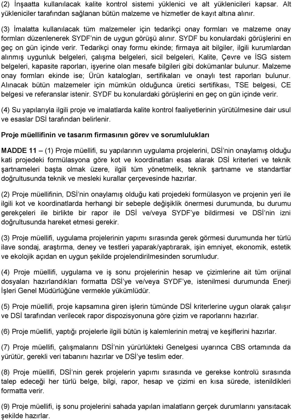 Tedarikçi onay formu ekinde; firmaya ait bilgiler, ilgili kurumlardan alınmış uygunluk belgeleri, çalışma belgeleri, sicil belgeleri, Kalite, Çevre ve İSG sistem belgeleri, kapasite raporları,