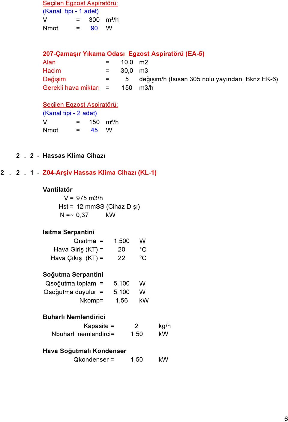 adet) V = 15 m³/h Nmot = 45 W 2. 2 - Hassas Klima Cihazı 2. 2. 1 - Z4-Arşiv Hassas Klima Cihazı (KL-1) Vantilatör V = 975 m3/h Hst = 12 mmss (Cihaz Dışı) N =~,37 kw Isıtma Serpantini Qısıtma = 1.