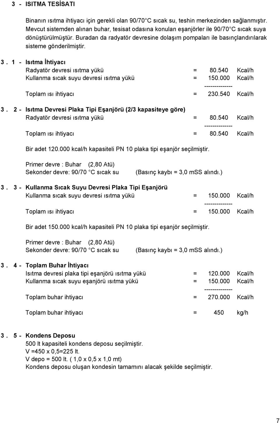 3. 1 - Isıtma İhtiyacı Radyatör devresi ısıtma yükü = 8.54 Kcal/h Kullanma sıcak suyu devresi ısıtma yükü = 15. Kcal/h -------------- Toplam ısı ihtiyacı = 23.54 Kcal/h 3.