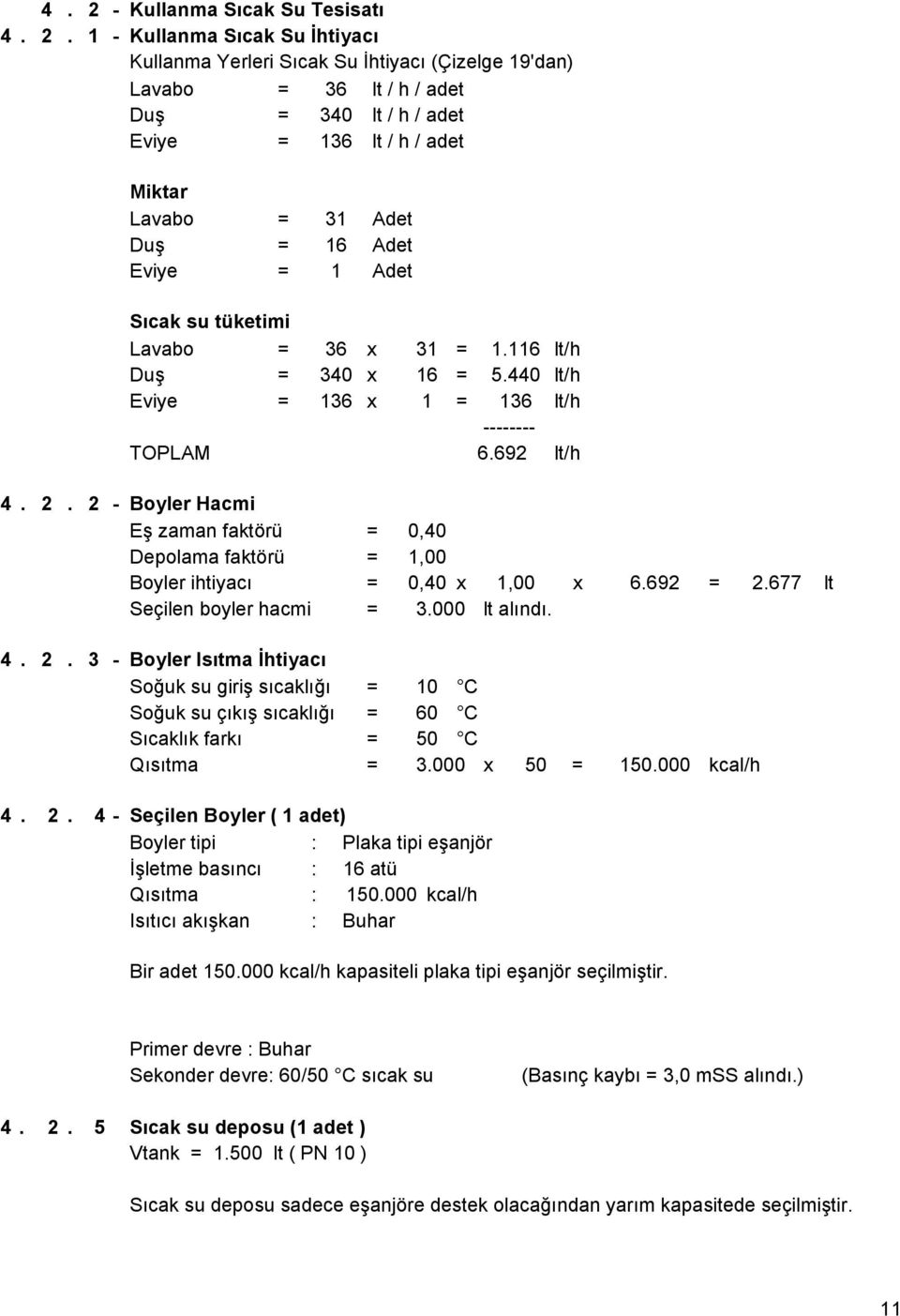 2 - Boyler Hacmi Eş zaman faktörü =,4 Depolama faktörü = 1, Boyler ihtiyacı =,4 x 1, x 6.692 = 2.