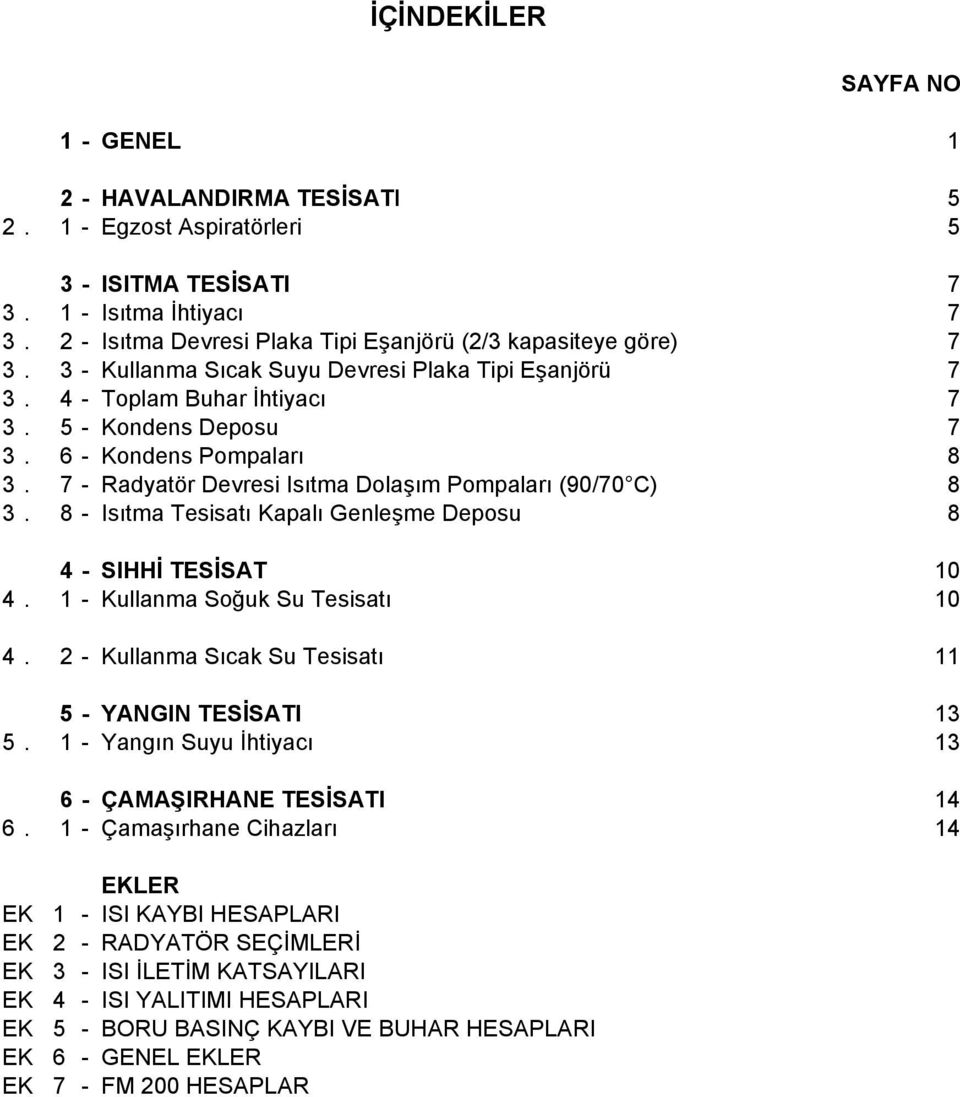 6 - Kondens Pompaları 8 3. 7 - Radyatör Devresi Isıtma Dolaşım Pompaları (9/7 C) 8 3. 8- Isıtma Tesisatı Kapalı Genleşme Deposu 8 4 - SIHHİ TESİSAT 1 4. 1 - Kullanma Soğuk Su Tesisatı 1 4.