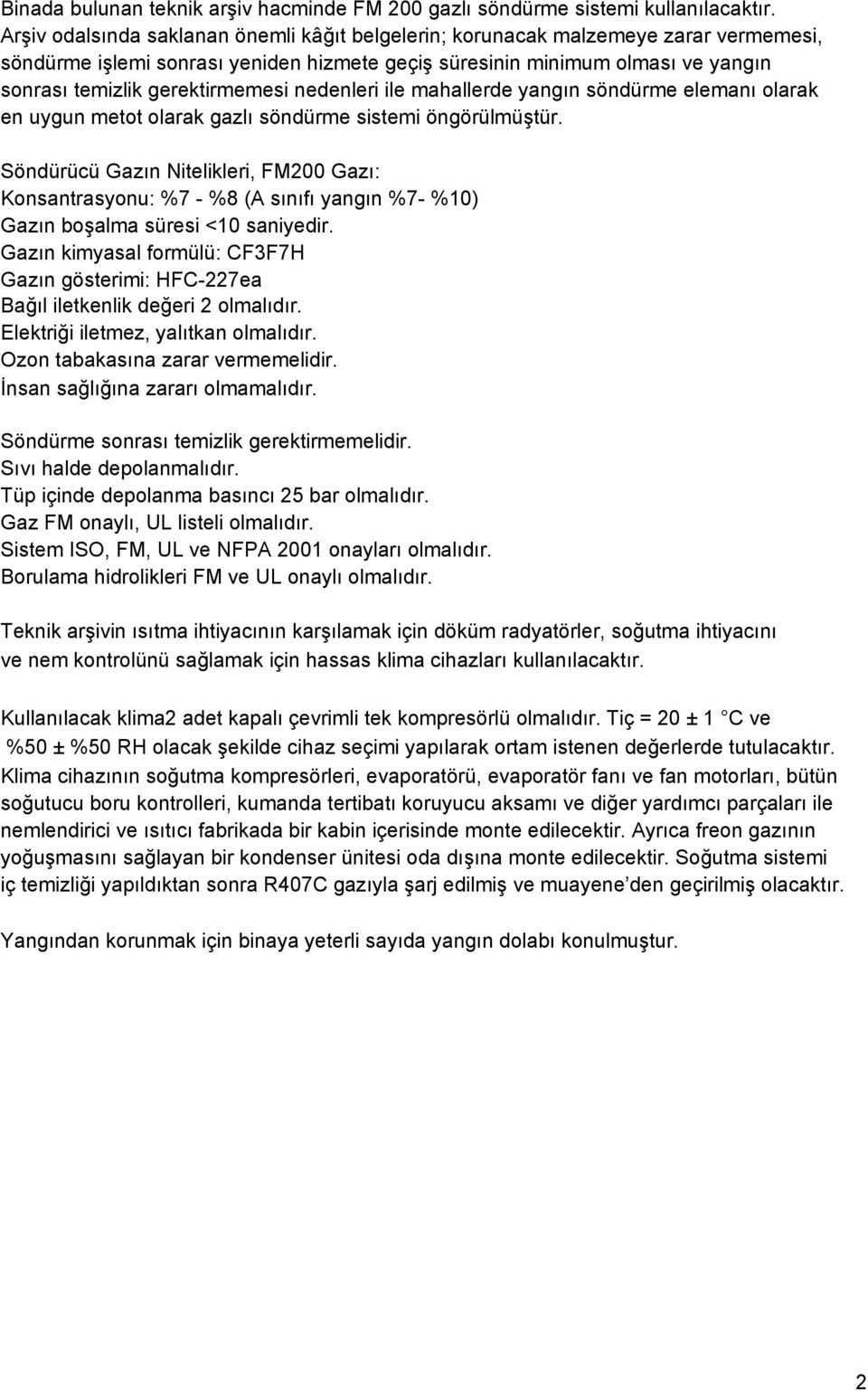 nedenleri ile mahallerde yangın söndürme elemanı olarak en uygun metot olarak gazlı söndürme sistemi öngörülmüştür.