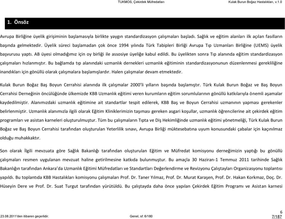 AB üyesi olmadığımız için oy birliği ile assosiye üyeliğe kabul edildi. Bu üyelikten sonra Tıp alanında eğitim standardizasyon çalışmaları hızlanmıştır.