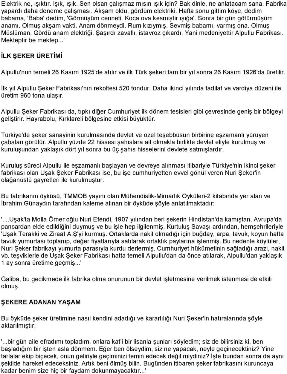 Sevmiş babamı, varmış ona. Olmuş Müslüman. Gördü anam elektriği. Şaşırdı zavallı, istavroz çıkardı. Yani medeniyettir Alpullu Fabrikası. Mekteptir be mektep.