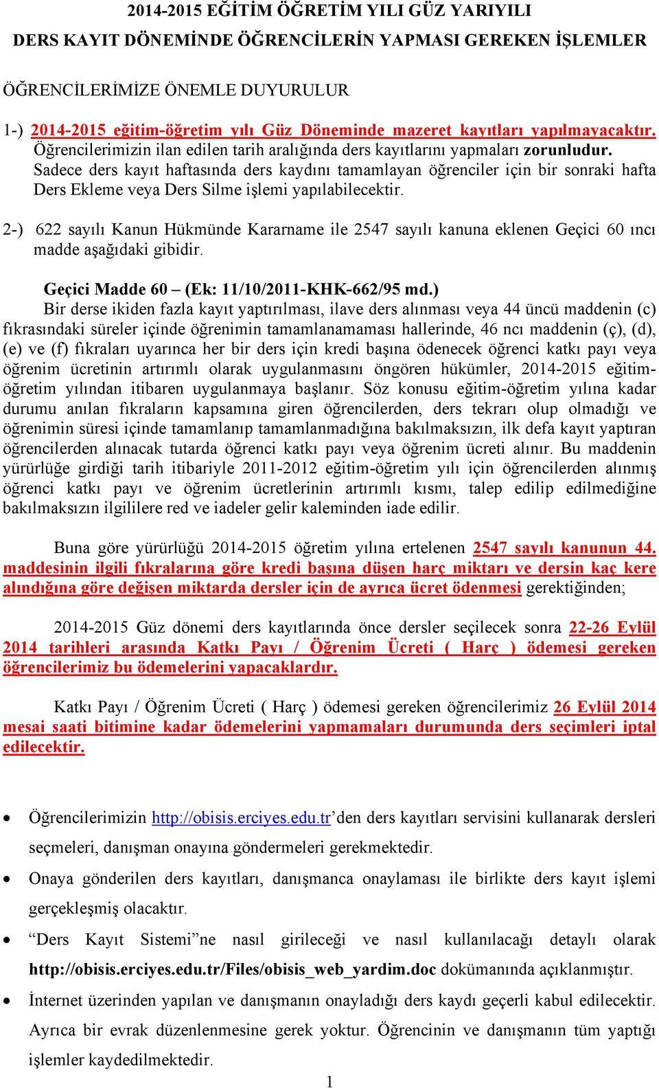 Sadece ders kayıt haftasında ders kaydını tamamlayan öğrenciler için bir sonraki hafta Ders Ekleme veya Ders Silme işlemi yapılabilecektir.