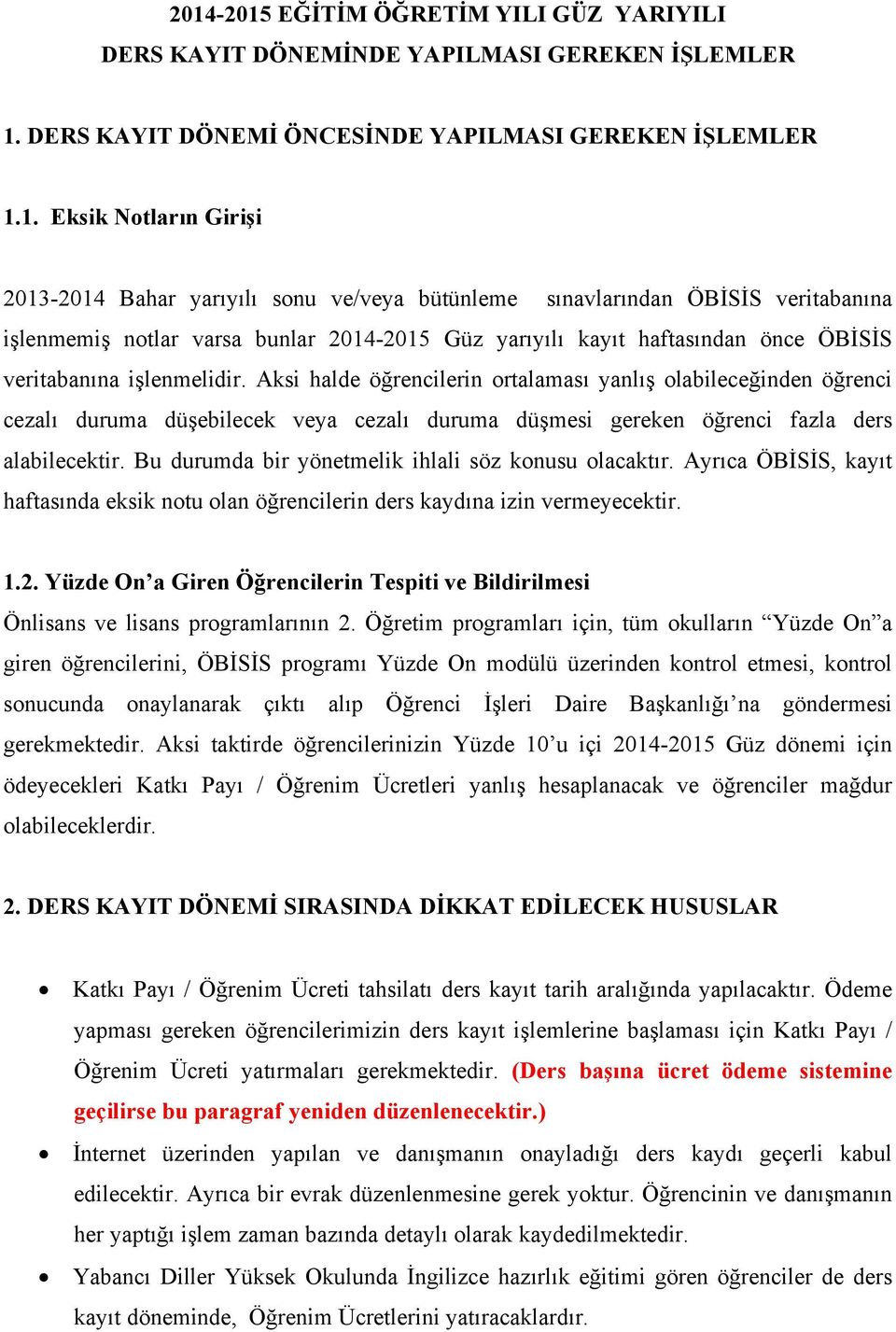 Aksi halde öğrencilerin ortalaması yanlış olabileceğinden öğrenci cezalı duruma düşebilecek veya cezalı duruma düşmesi gereken öğrenci fazla ders alabilecektir.