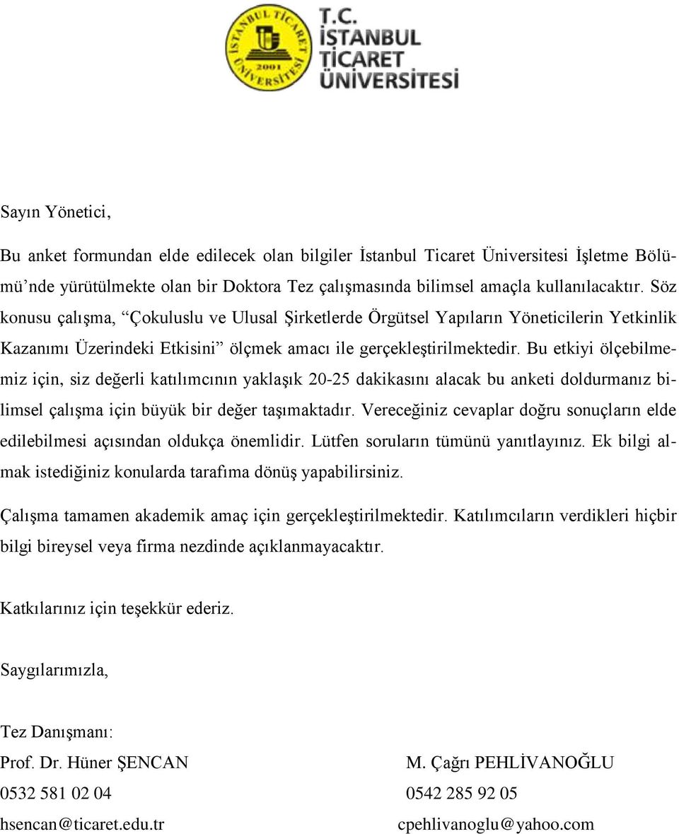 Bu etkiyi ölçebilmemiz için, siz değerli katılımcının yaklaşık 20-25 dakikasını alacak bu anketi doldurmanız bilimsel çalışma için büyük bir değer taşımaktadır.