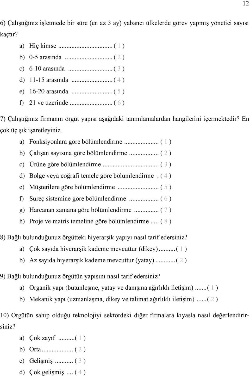 a) Fonksiyonlara göre bölümlendirme... ( 1 ) b) Çalışan sayısına göre bölümlendirme... ( 2 ) c) Ürüne göre bölümlendirme... ( 3 ) d) Bölge veya coğrafi temele göre bölümlendirme.