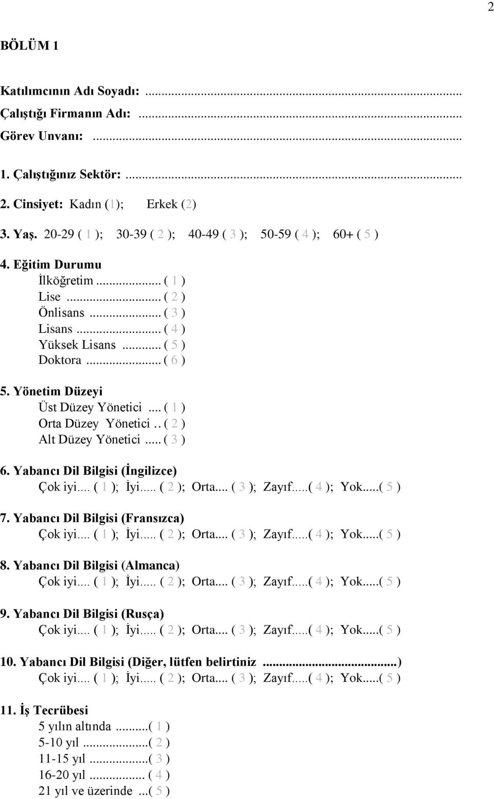 Yönetim Düzeyi Üst Düzey Yönetici... ( 1 ) Orta Düzey Yönetici.. ( 2 ) Alt Düzey Yönetici... ( 3 ) 6. Yabancı Dil Bilgisi (İngilizce) Çok iyi... ( 1 ); İyi... ( 2 ); Orta... ( 3 ); Zayıf...( 4 ); Yok.