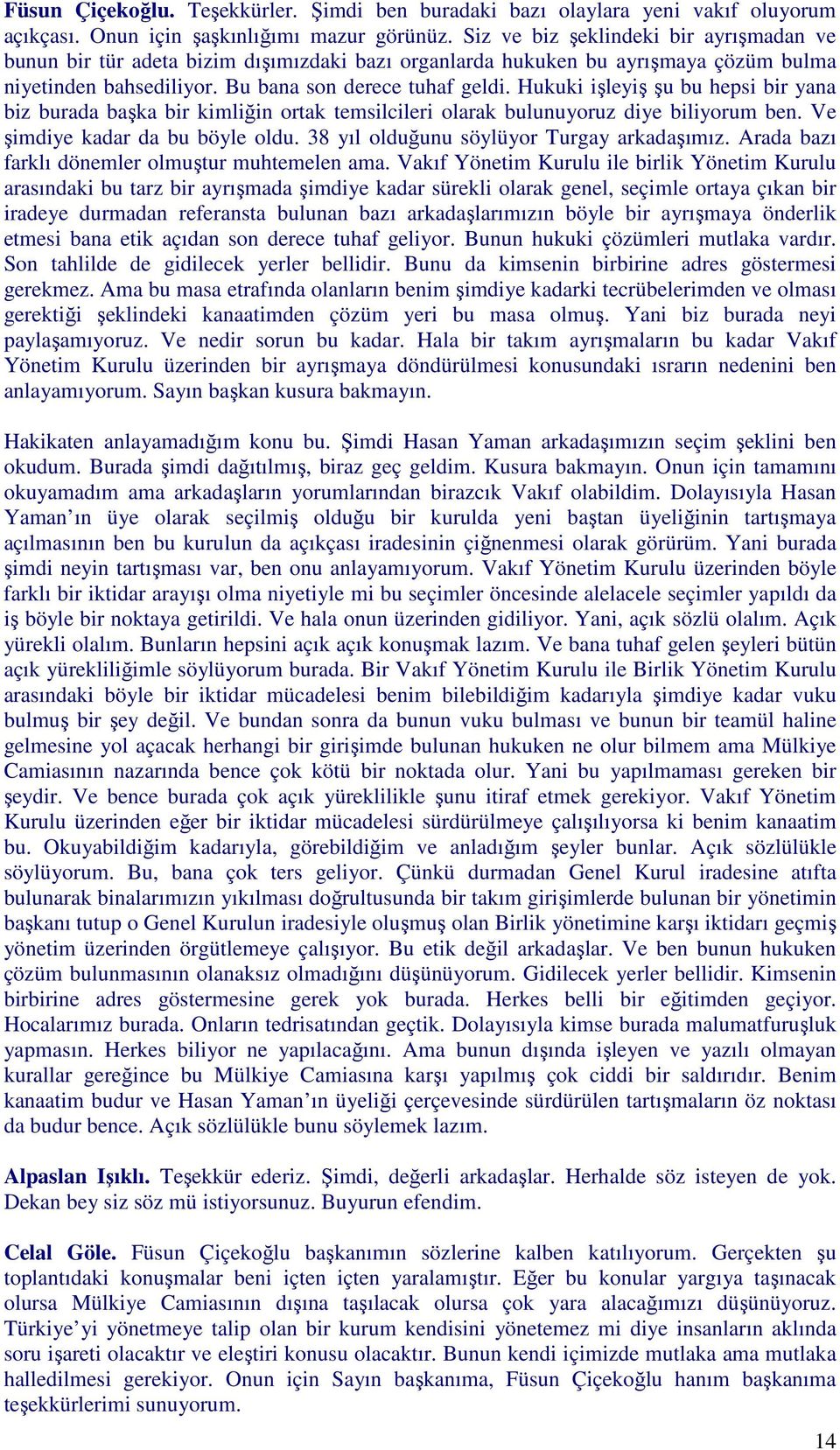 Hukuki işleyiş şu bu hepsi bir yana biz burada başka bir kimliğin ortak temsilcileri olarak bulunuyoruz diye biliyorum ben. Ve şimdiye kadar da bu böyle oldu.