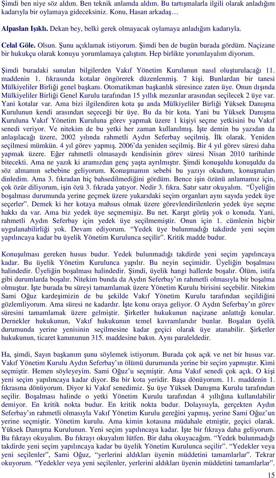 Hep birlikte yorumlayalım diyorum. Şimdi buradaki sunulan bilgilerden Vakıf Yönetim Kurulunun nasıl oluşturulacağı 11. maddenin 1. fıkrasında kotalar öngörerek düzenlenmiş. 7 kişi.