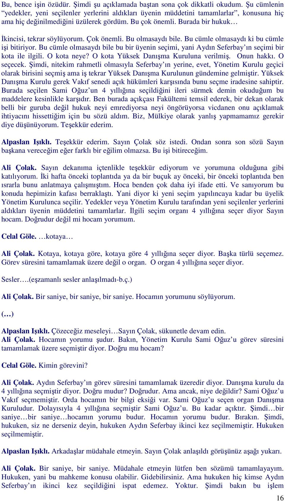 Burada bir hukuk İkincisi, tekrar söylüyorum. Çok önemli. Bu olmasaydı bile. Bu cümle olmasaydı ki bu cümle işi bitiriyor.