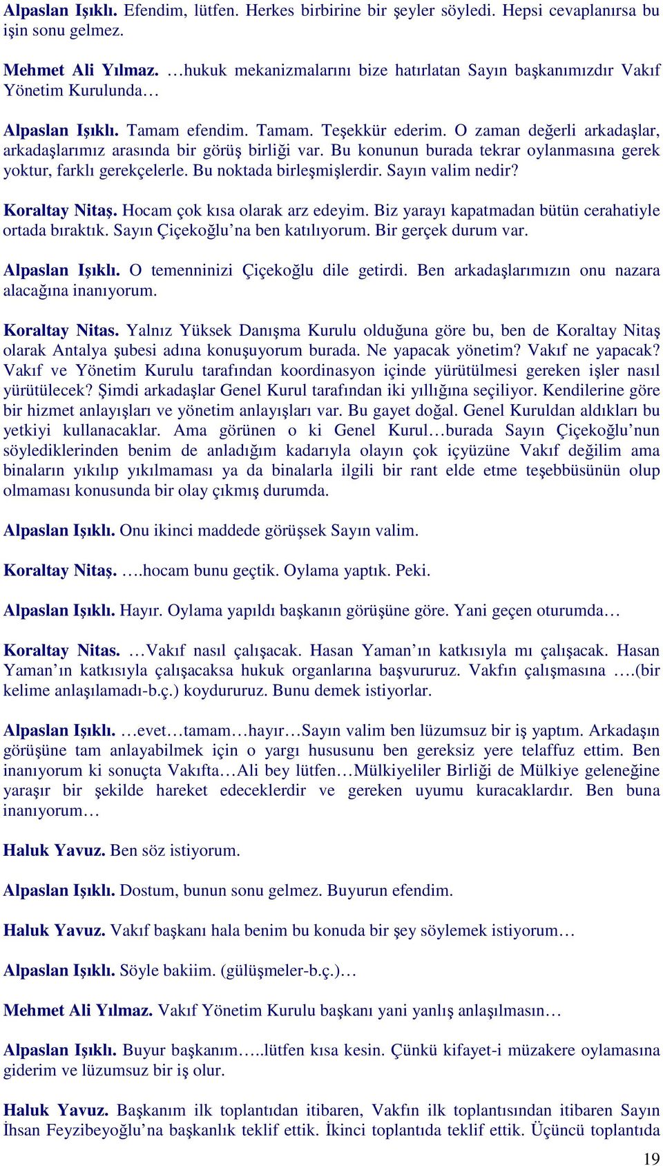 O zaman değerli arkadaşlar, arkadaşlarımız arasında bir görüş birliği var. Bu konunun burada tekrar oylanmasına gerek yoktur, farklı gerekçelerle. Bu noktada birleşmişlerdir. Sayın valim nedir?