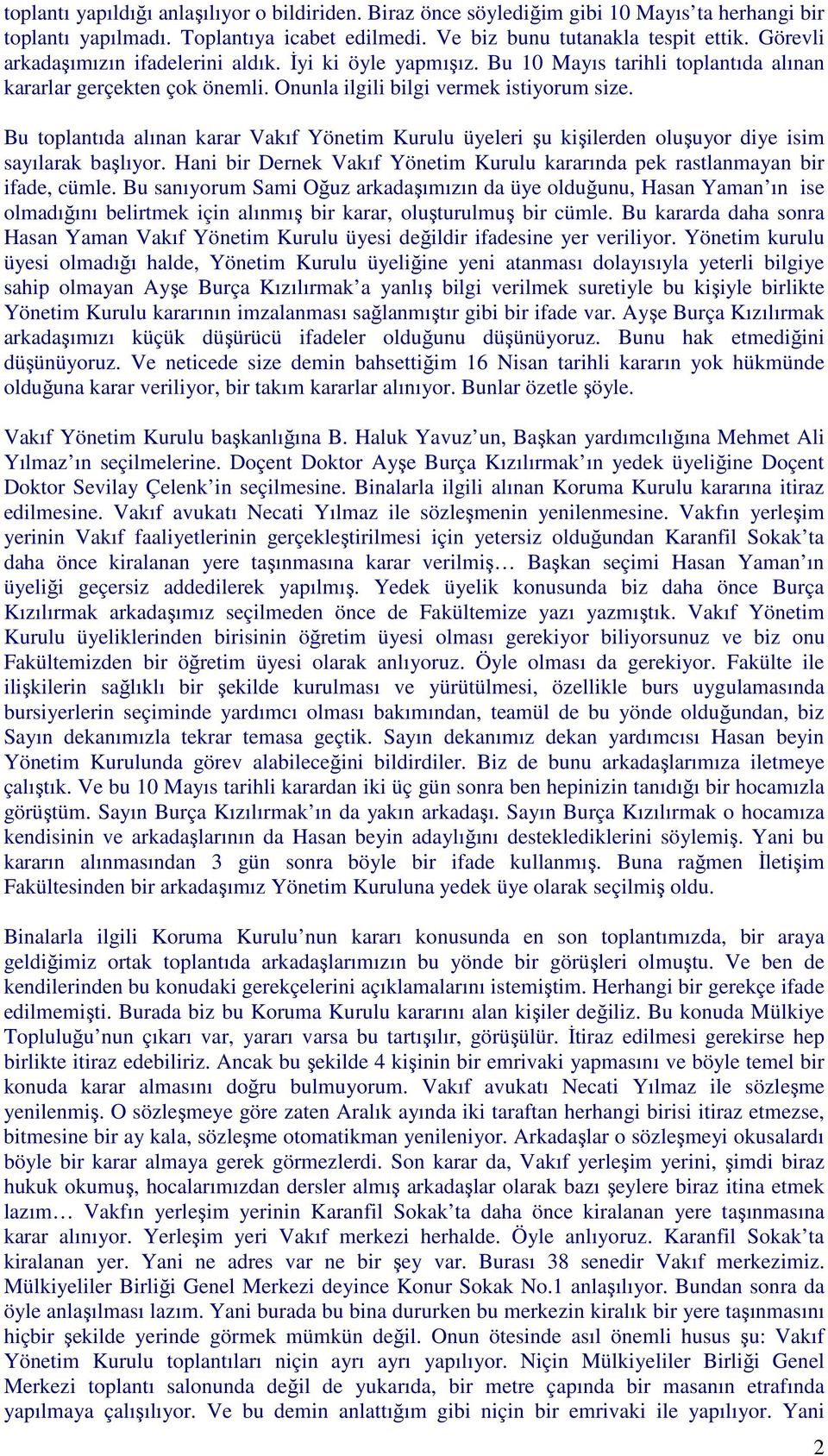 Bu toplantıda alınan karar Vakıf Yönetim Kurulu üyeleri şu kişilerden oluşuyor diye isim sayılarak başlıyor. Hani bir Dernek Vakıf Yönetim Kurulu kararında pek rastlanmayan bir ifade, cümle.