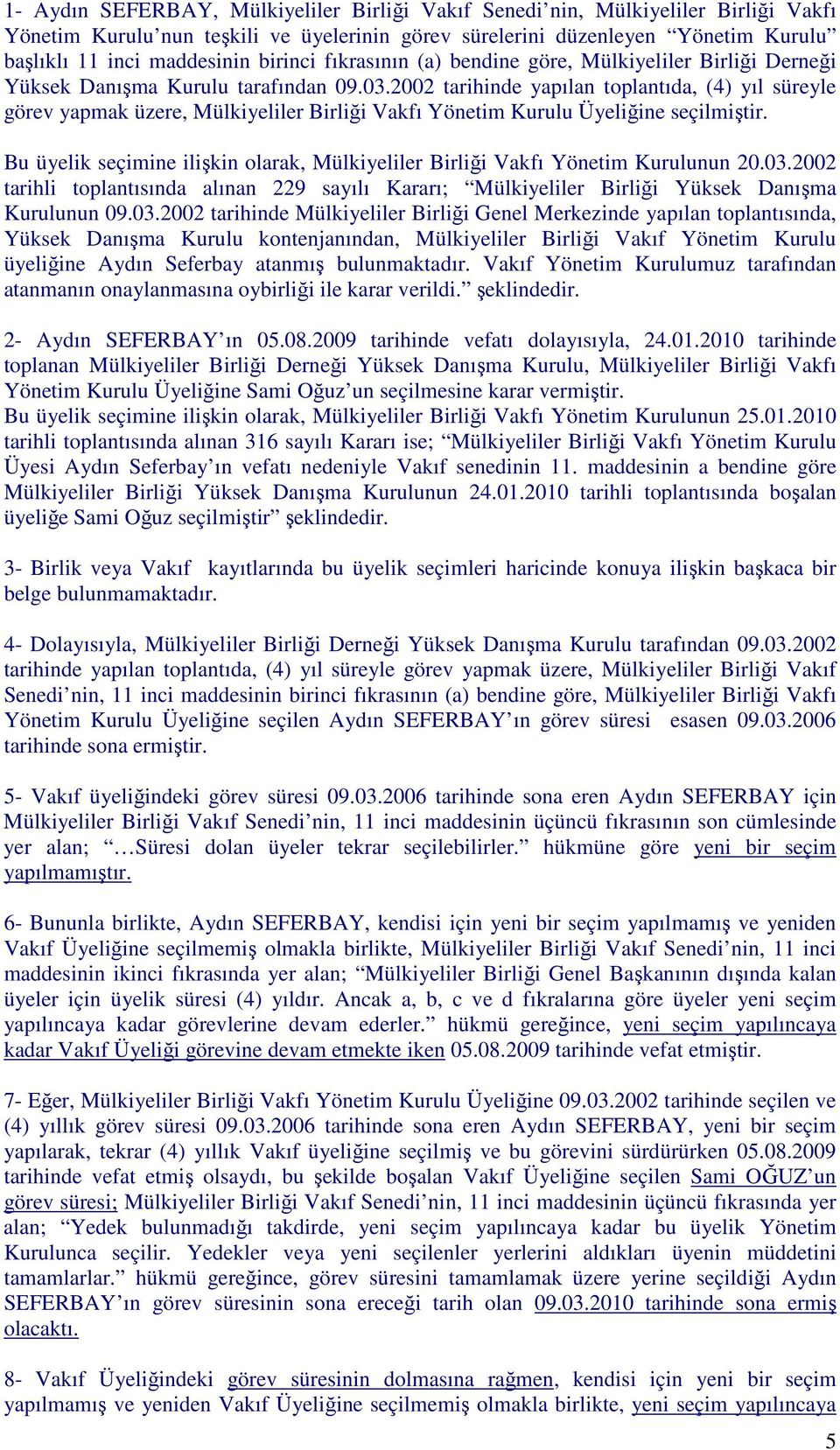 2002 tarihinde yapılan toplantıda, (4) yıl süreyle görev yapmak üzere, Mülkiyeliler Birliği Vakfı Yönetim Kurulu Üyeliğine seçilmiştir.