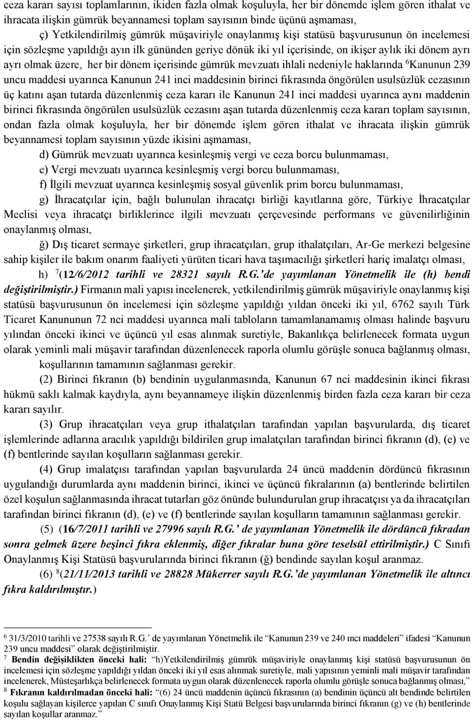 bir dönem içerisinde gümrük mevzuatı ihlali nedeniyle haklarında 6 Kanunun 239 uncu maddesi uyarınca Kanunun 241 inci maddesinin birinci fıkrasında öngörülen usulsüzlük cezasının üç katını aşan