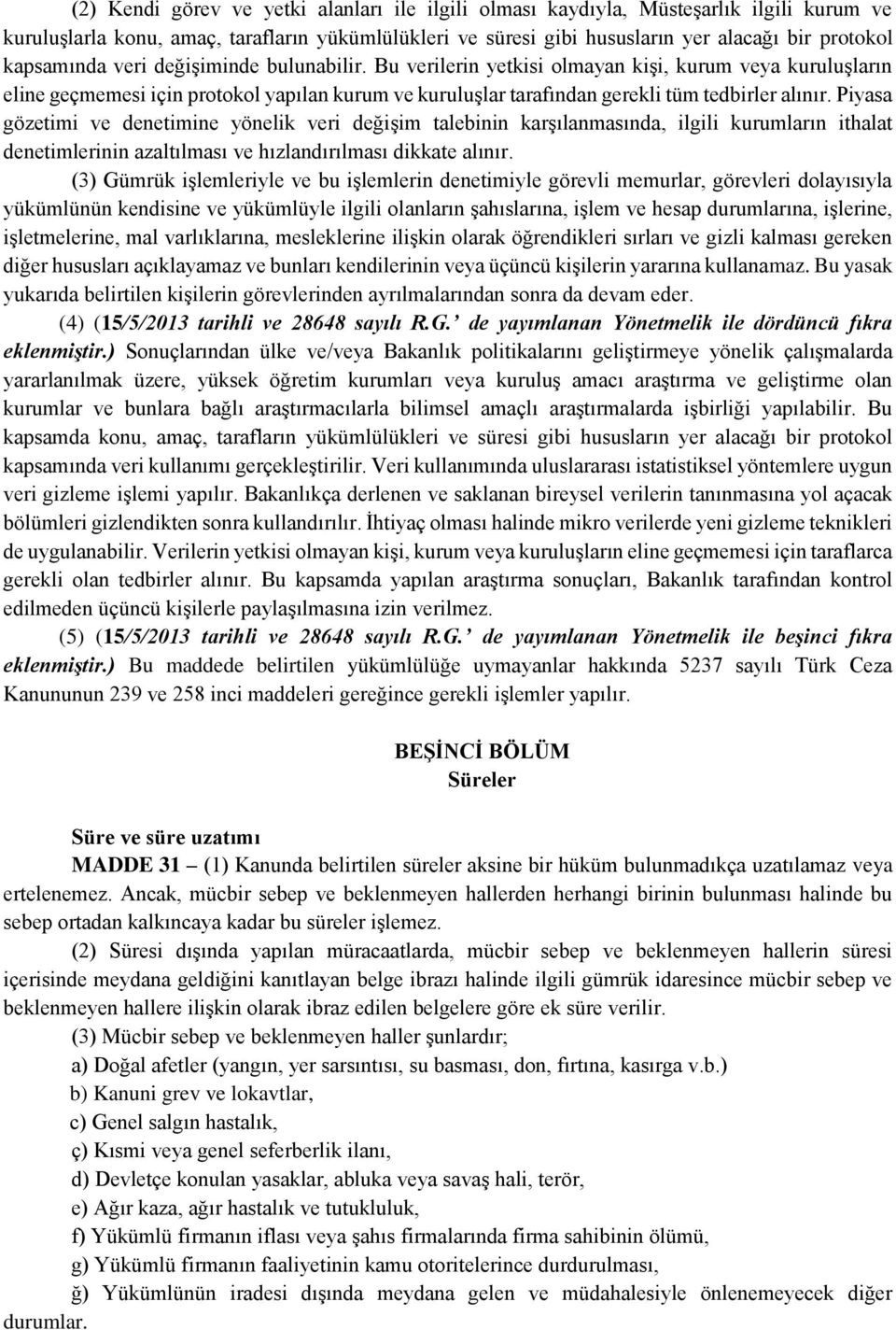 Piyasa gözetimi ve denetimine yönelik veri değişim talebinin karşılanmasında, ilgili kurumların ithalat denetimlerinin azaltılması ve hızlandırılması dikkate alınır.