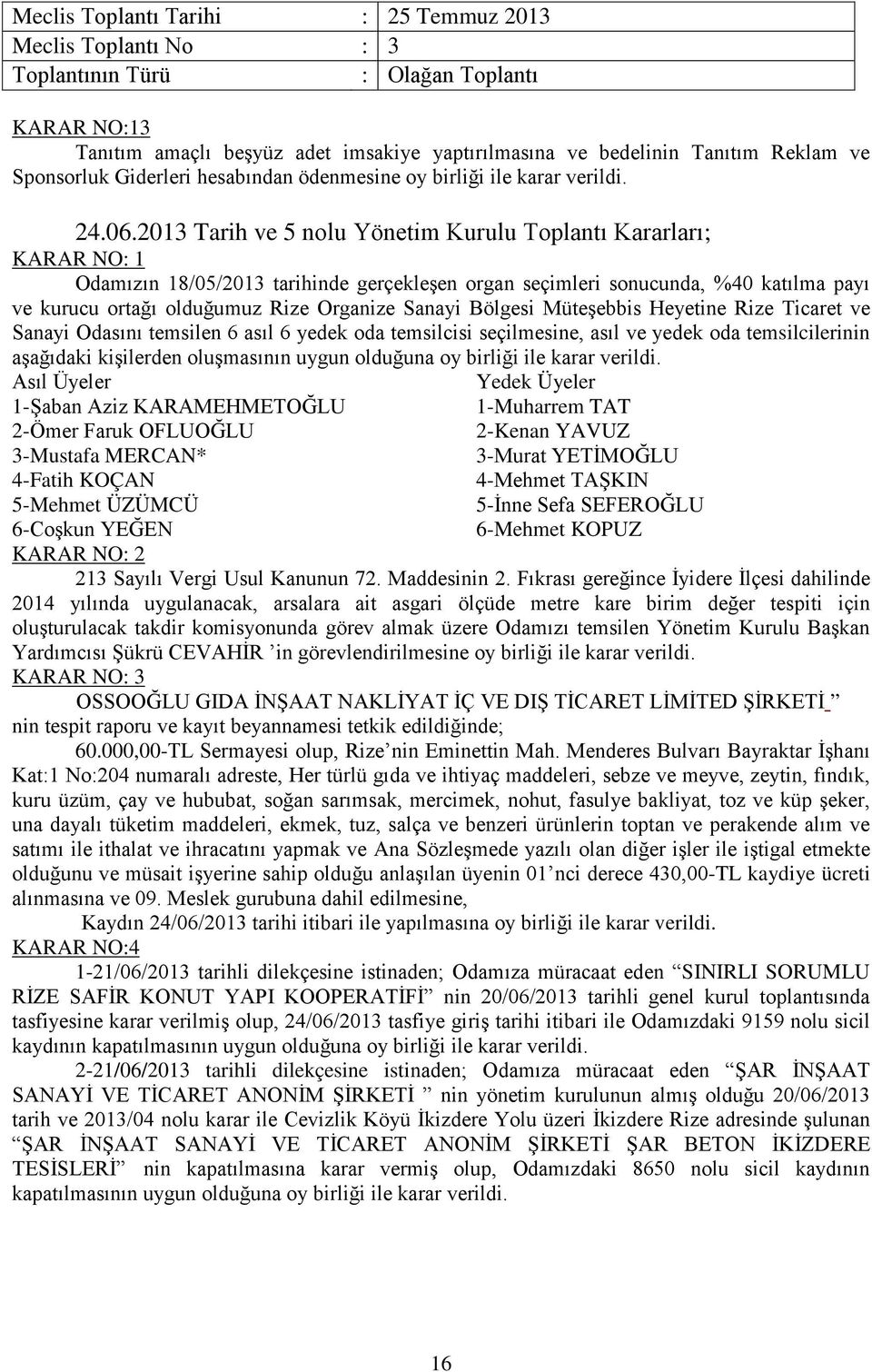 Sanayi Bölgesi Müteşebbis Heyetine Rize Ticaret ve Sanayi Odasını temsilen 6 asıl 6 yedek oda temsilcisi seçilmesine, asıl ve yedek oda temsilcilerinin aşağıdaki kişilerden oluşmasının uygun olduğuna