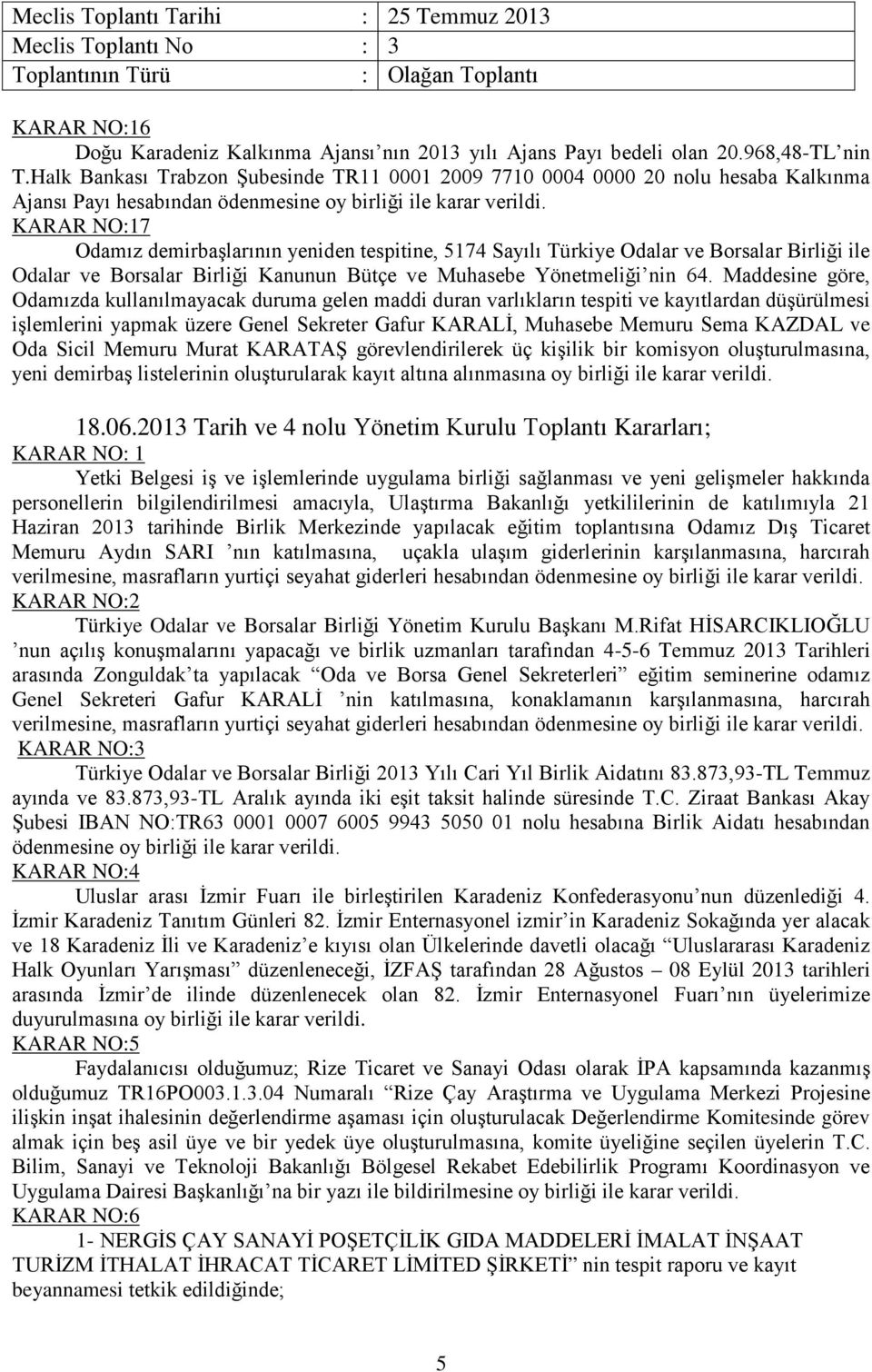 KARAR NO:17 Odamız demirbaşlarının yeniden tespitine, 5174 Sayılı Türkiye Odalar ve Borsalar Birliği ile Odalar ve Borsalar Birliği Kanunun Bütçe ve Muhasebe Yönetmeliği nin 64.