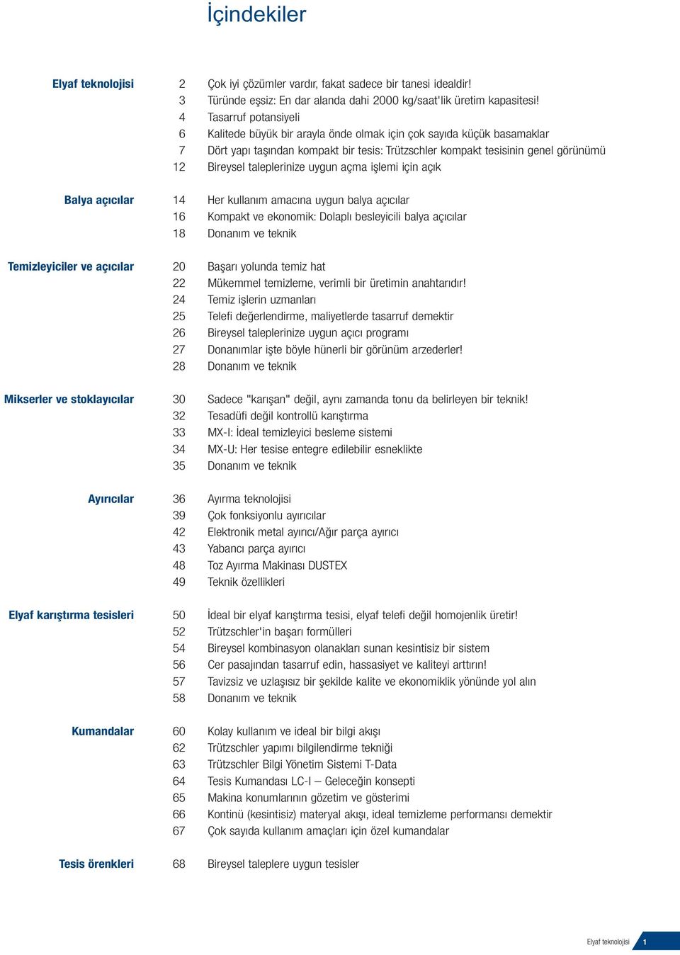 taleplerinize uygun açma işlemi için açık Balya açıcılar 14 Her kullanım amacına uygun balya açıcılar 16 Kompakt ve ekonomik: Dolaplı besleyicili balya açıcılar 18 Donanım ve teknik Temizleyiciler ve