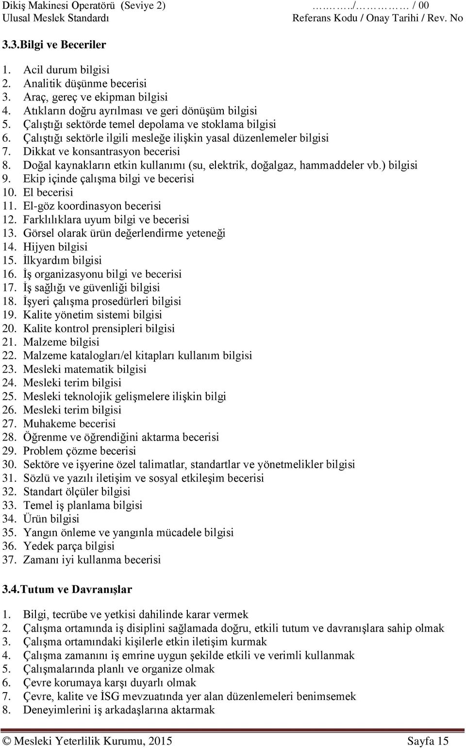 Doğal kaynakların etkin kullanımı (su, elektrik, doğalgaz, hammaddeler vb.) bilgisi 9. Ekip içinde çalışma bilgi ve becerisi 10. El becerisi 11. El-göz koordinasyon becerisi 12.