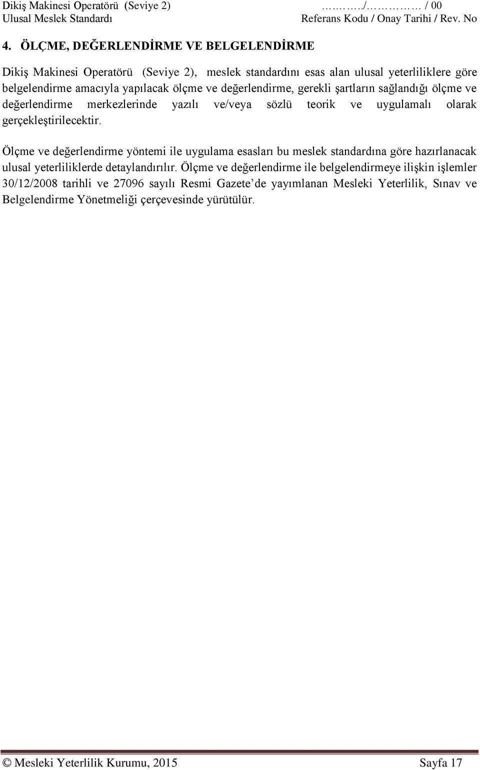 Ölçme ve değerlendirme yöntemi ile uygulama esasları bu meslek standardına göre hazırlanacak ulusal yeterliliklerde detaylandırılır.