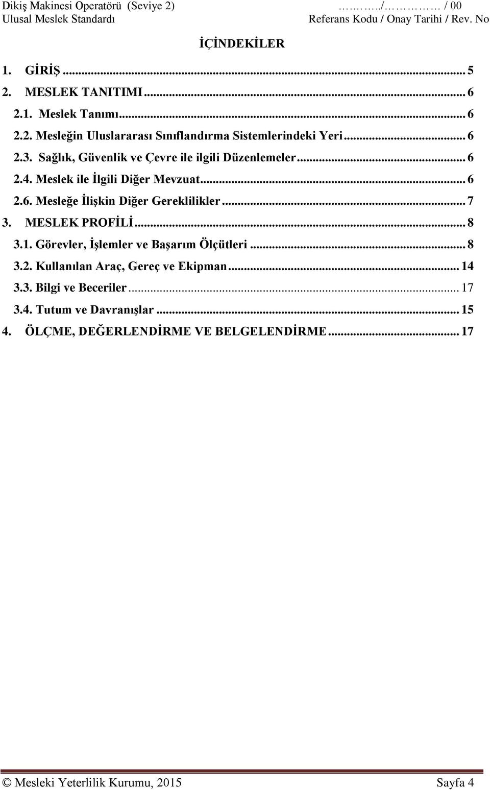 .. 7 3. MESLEK PROFİLİ... 8 3.1. Görevler, İşlemler ve Başarım Ölçütleri... 8 3.2. Kullanılan Araç, Gereç ve Ekipman... 14 3.3. Bilgi ve Beceriler.