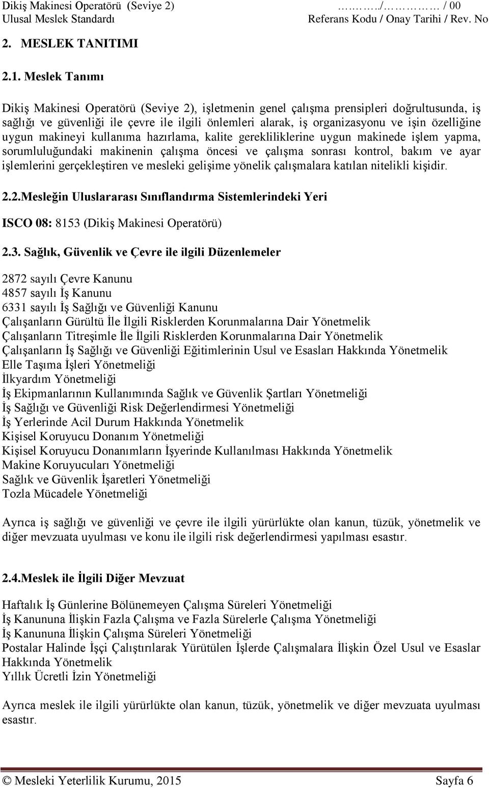 özelliğine uygun makineyi kullanıma hazırlama, kalite gerekliliklerine uygun makinede işlem yapma, sorumluluğundaki makinenin çalışma öncesi ve çalışma sonrası kontrol, bakım ve ayar işlemlerini