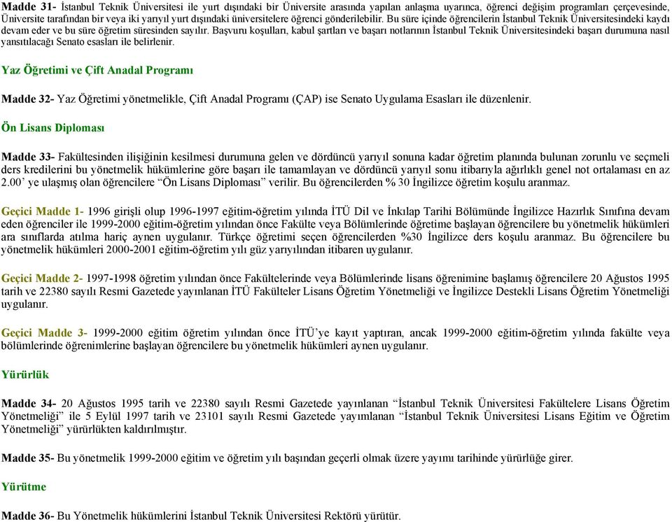Başvuru koşulları, kabul şartları ve başarı notlarının İstanbul Teknik Üniversitesindeki başarı durumuna nasıl yansıtılacağı Senato esasları ile belirlenir.