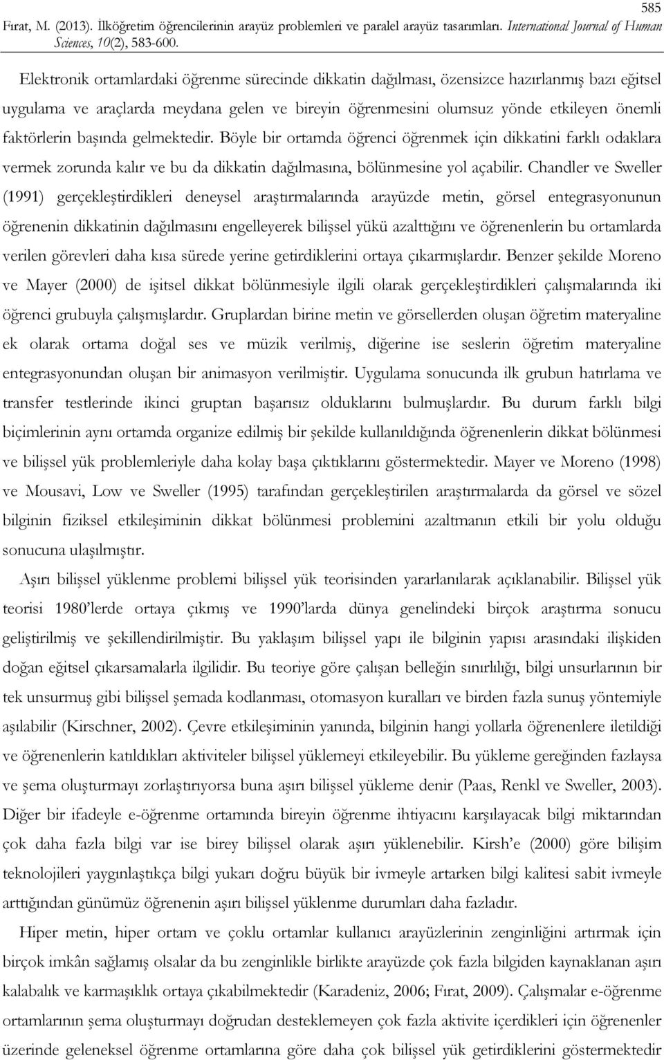 Chandler ve Sweller (1991) gerçekleştirdikleri deneysel araştırmalarında arayüzde metin, görsel entegrasyonunun öğrenenin dikkatinin dağılmasını engelleyerek bilişsel yükü azalttığını ve öğrenenlerin