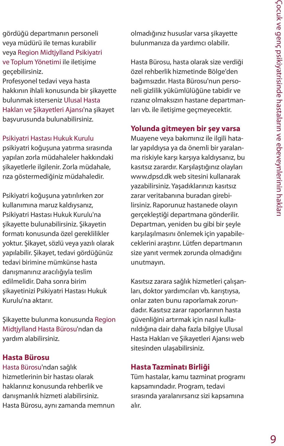 Psikiyatri Hastası Hukuk Kurulu psikiyatri koğuşuna yatırma sırasında yapılan zorla müdahaleler hakkındaki şikayetlerle ilgilenir. Zorla müdahale, rıza göstermediğiniz müdahaledir.