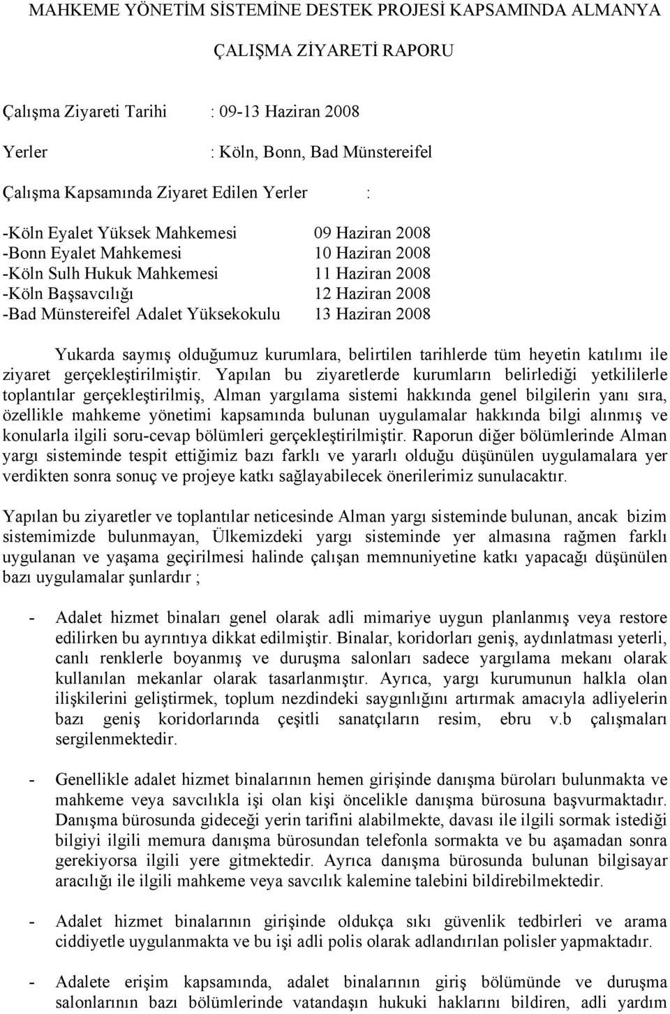 Adalet Yüksekokulu 13 Haziran 2008 Yukarda saymış olduğumuz kurumlara, belirtilen tarihlerde tüm heyetin katılımı ile ziyaret gerçekleştirilmiştir.