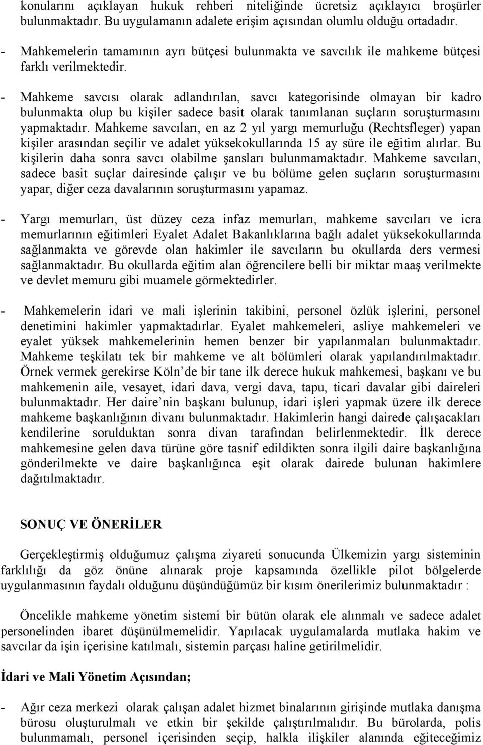 - Mahkeme savcısı olarak adlandırılan, savcı kategorisinde olmayan bir kadro bulunmakta olup bu kişiler sadece basit olarak tanımlanan suçların soruşturmasını yapmaktadır.