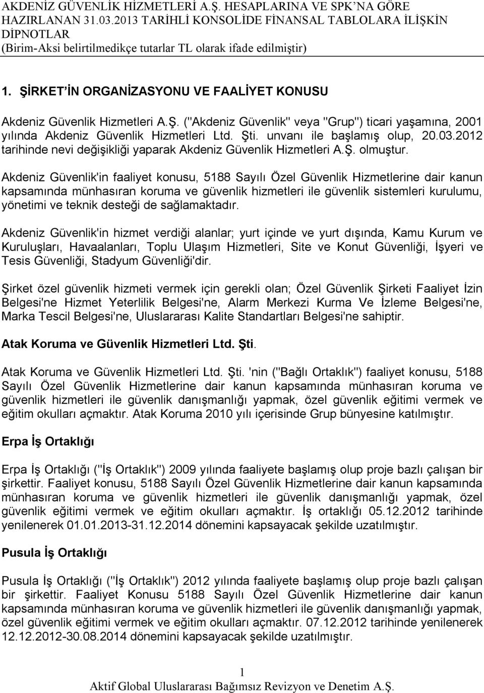 unvanı ile başlamış olup, 20.03.2012 tarihinde nevi değişikliği yaparak Akdeniz Güvenlik Hizmetleri A.Ş. olmuştur.