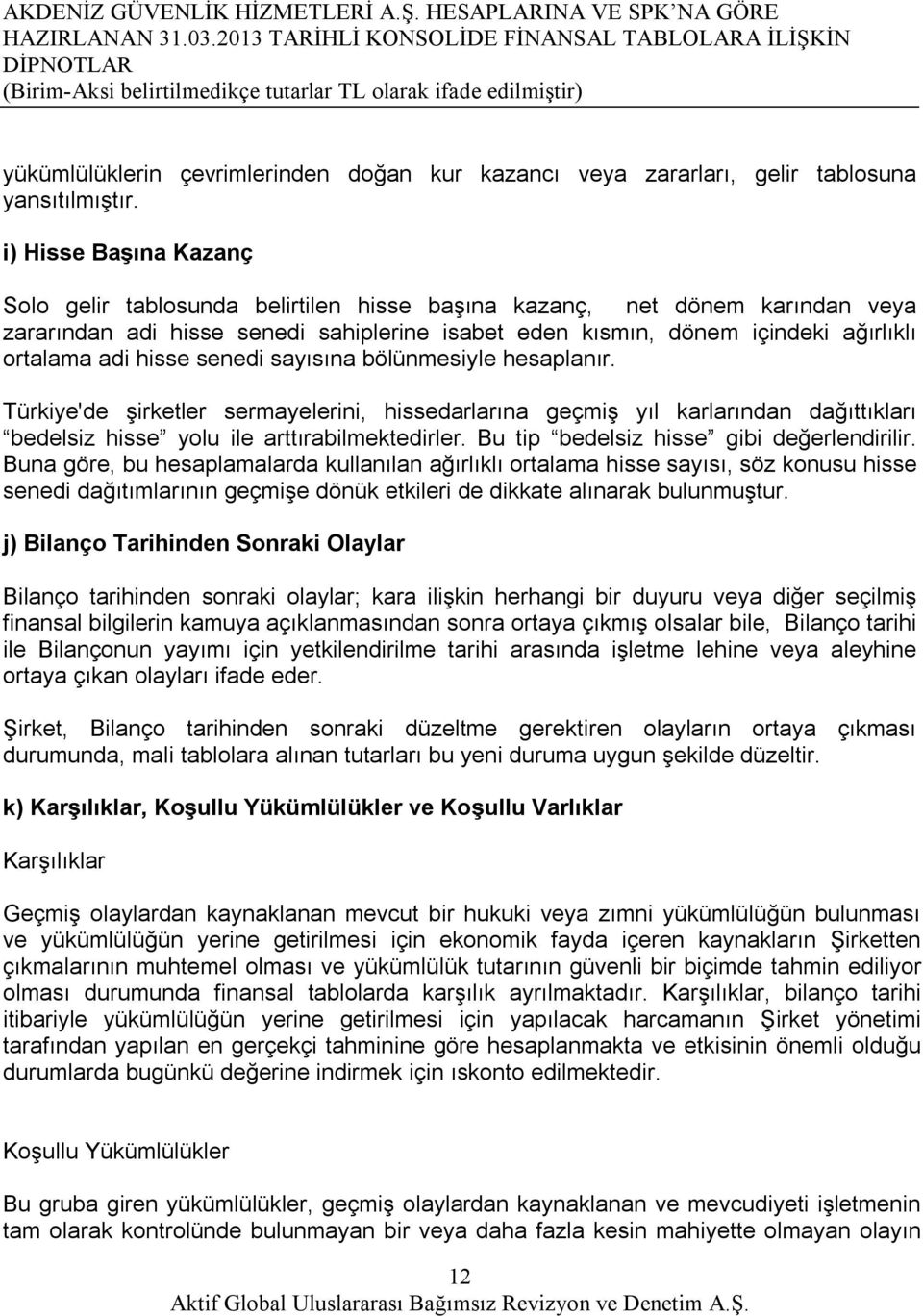 i) Hisse Başına Kazanç Solo gelir tablosunda belirtilen hisse başına kazanç, net dönem karından veya zararından adi hisse senedi sahiplerine isabet eden kısmın, dönem içindeki ağırlıklı ortalama adi