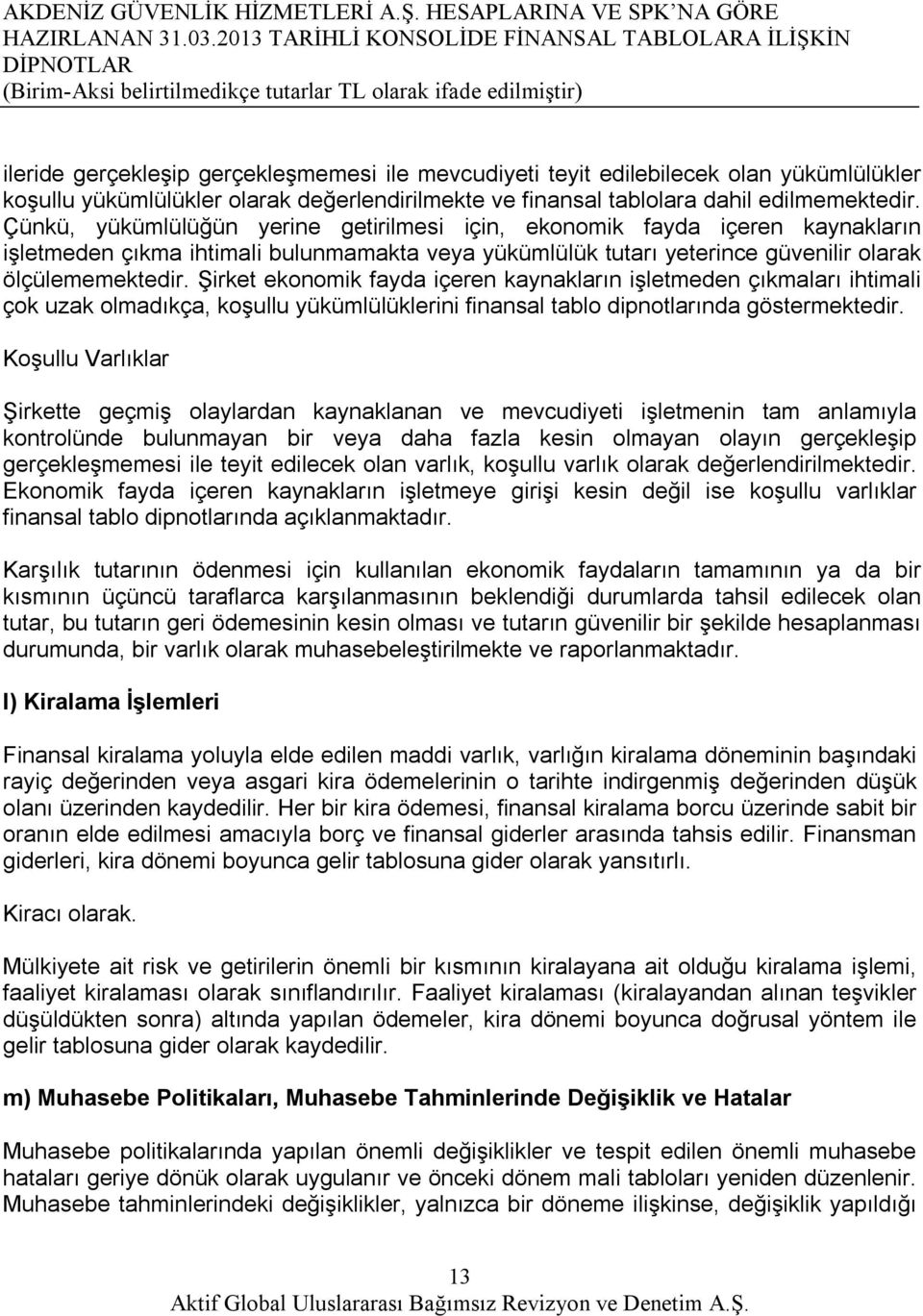 yükümlülükler olarak değerlendirilmekte ve finansal tablolara dahil edilmemektedir.