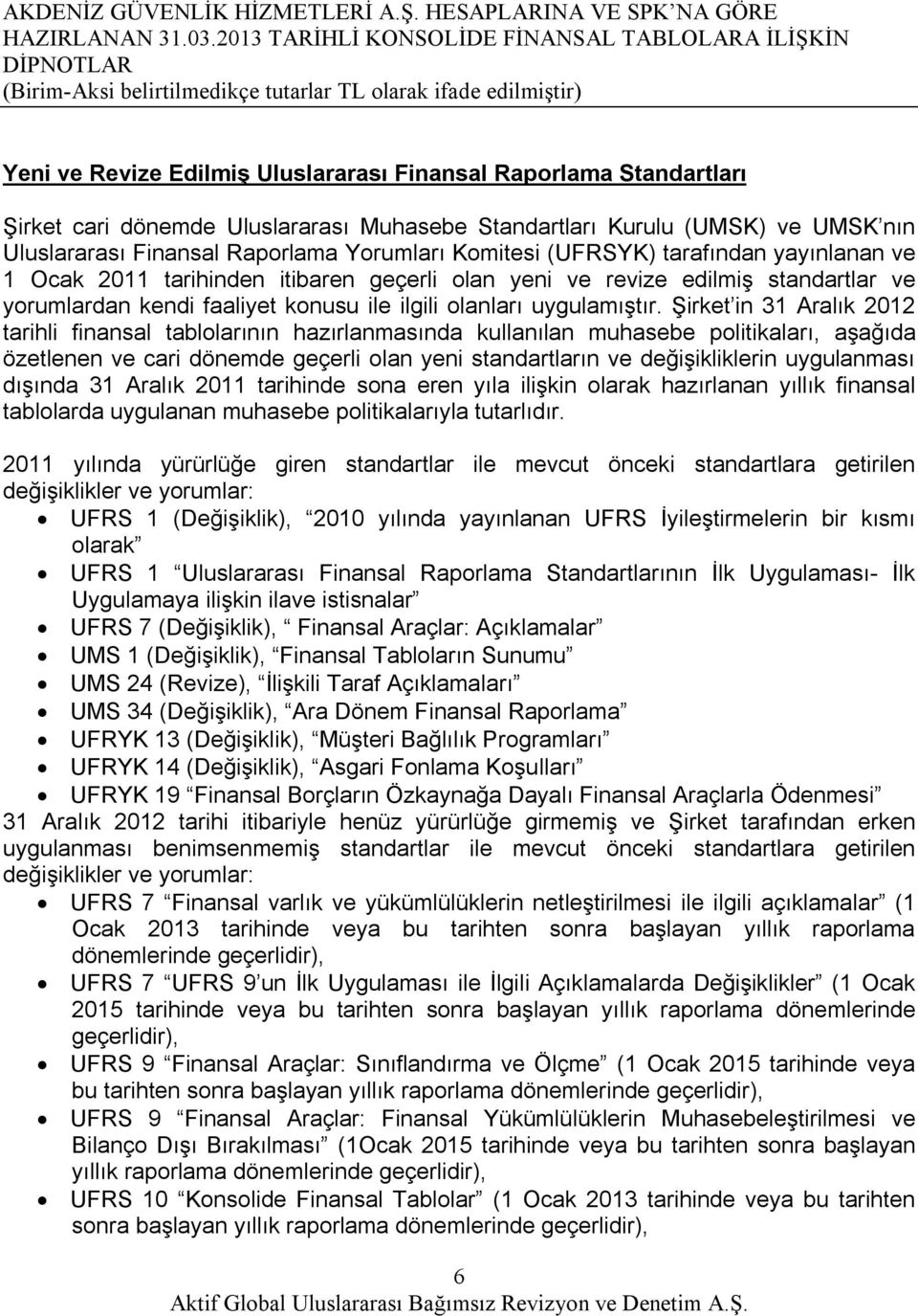 Muhasebe Standartları Kurulu (UMSK) ve UMSK nın Uluslararası Finansal Raporlama Yorumları Komitesi (UFRSYK) tarafından yayınlanan ve 1 Ocak 2011 tarihinden itibaren geçerli olan yeni ve revize